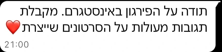 הודעת וואטסאפ מלקוח: תודה על הפירגון באינסטגרם. מקבלת תגובות מעולות על הסרטונים שייצרת